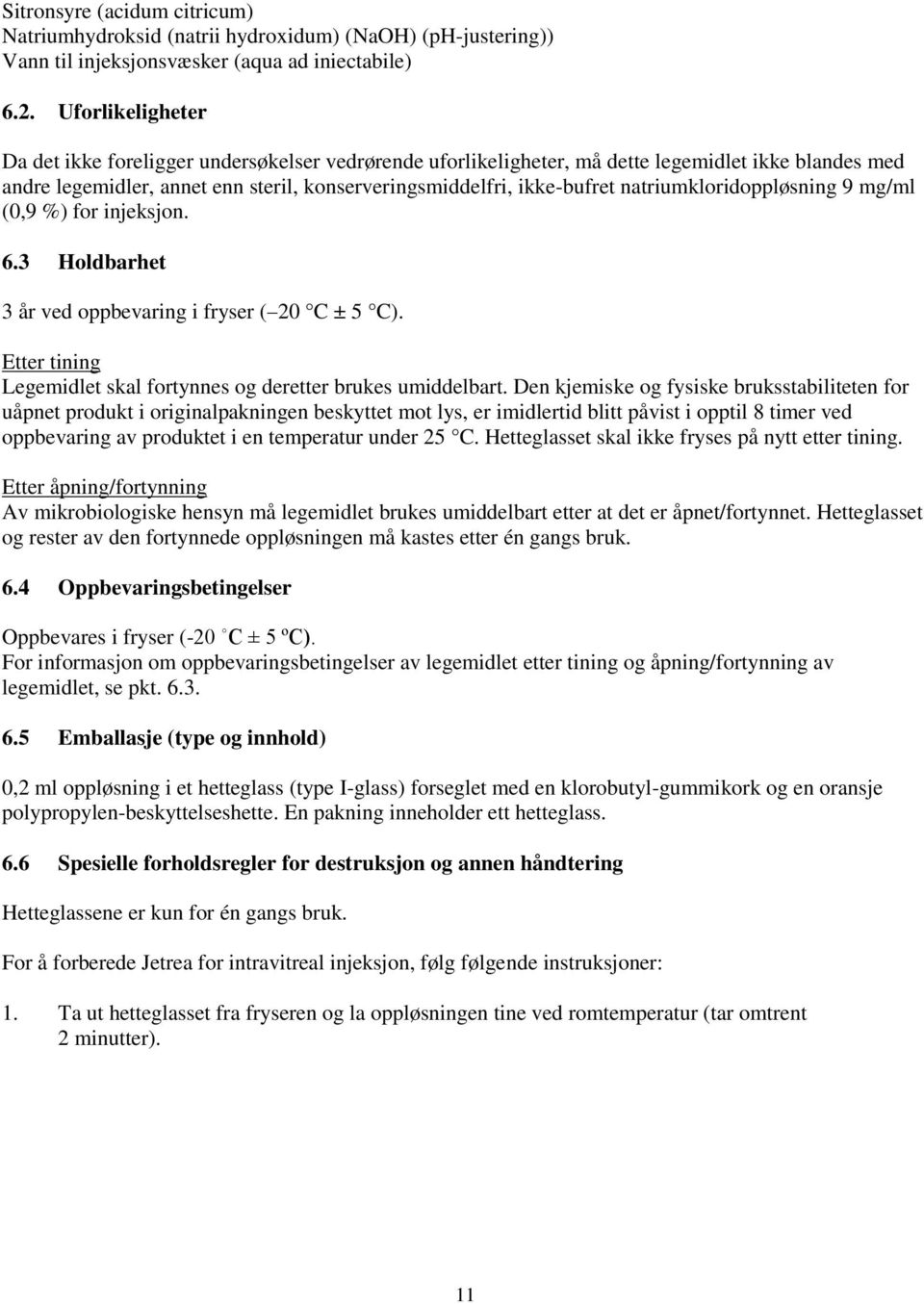 natriumkloridoppløsning 9 mg/ml (0,9 %) for injeksjon. 6.3 Holdbarhet 3 år ved oppbevaring i fryser ( 20 C ± 5 C). Etter tining Legemidlet skal fortynnes og deretter brukes umiddelbart.