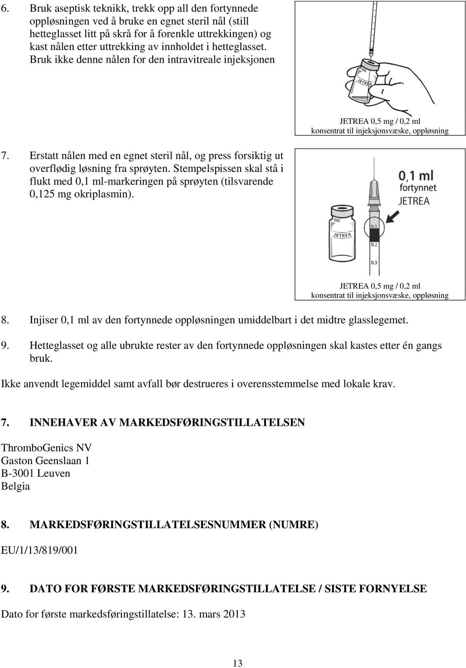 Erstatt nålen med en egnet steril nål, og press forsiktig ut overflødig løsning fra sprøyten. Stempelspissen skal stå i flukt med 0,1 ml-markeringen på sprøyten (tilsvarende 0,125 mg okriplasmin).