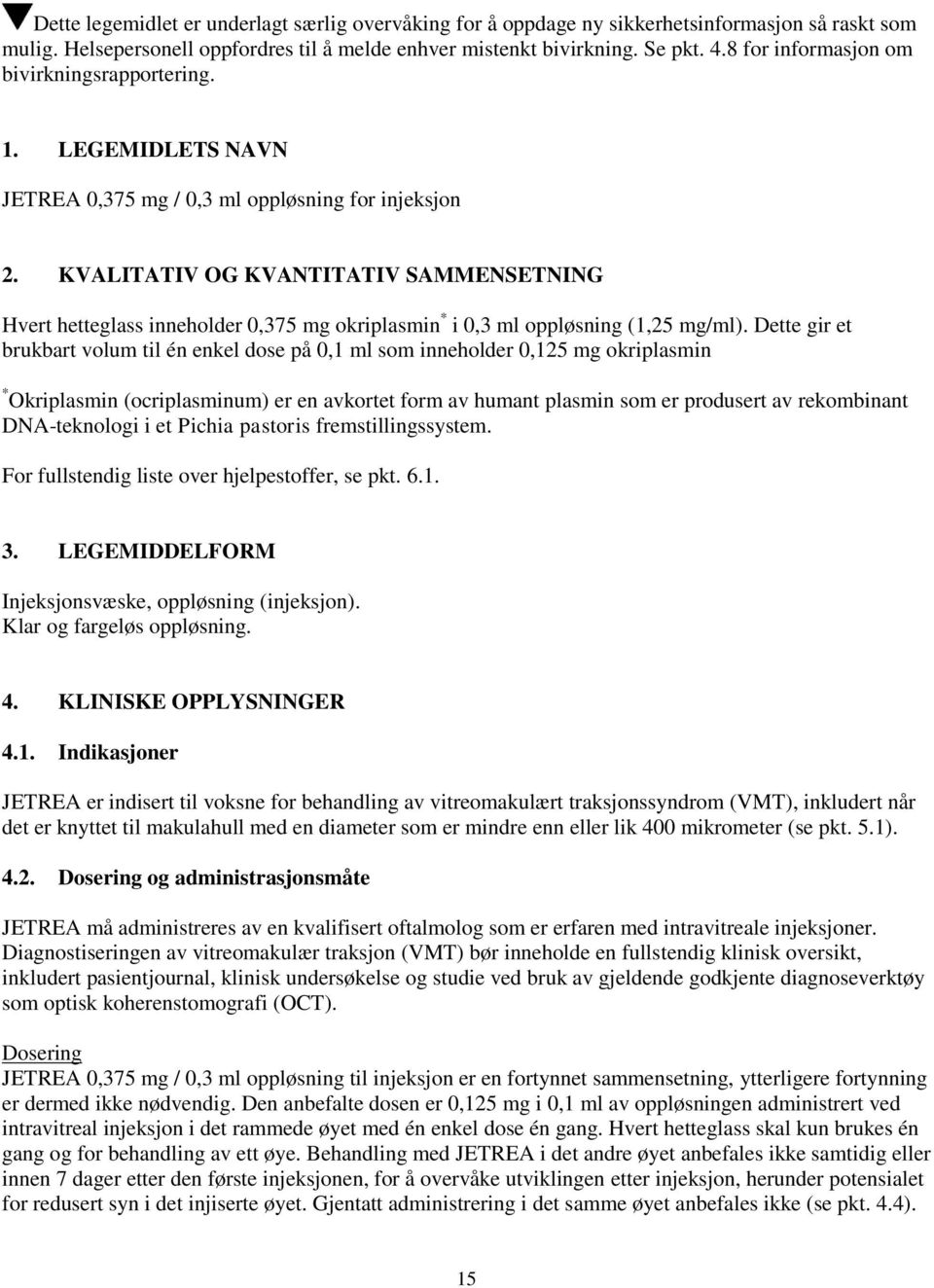 KVALITATIV OG KVANTITATIV SAMMENSETNING Hvert hetteglass inneholder 0,375 mg okriplasmin * i 0,3 ml oppløsning (1,25 mg/ml).