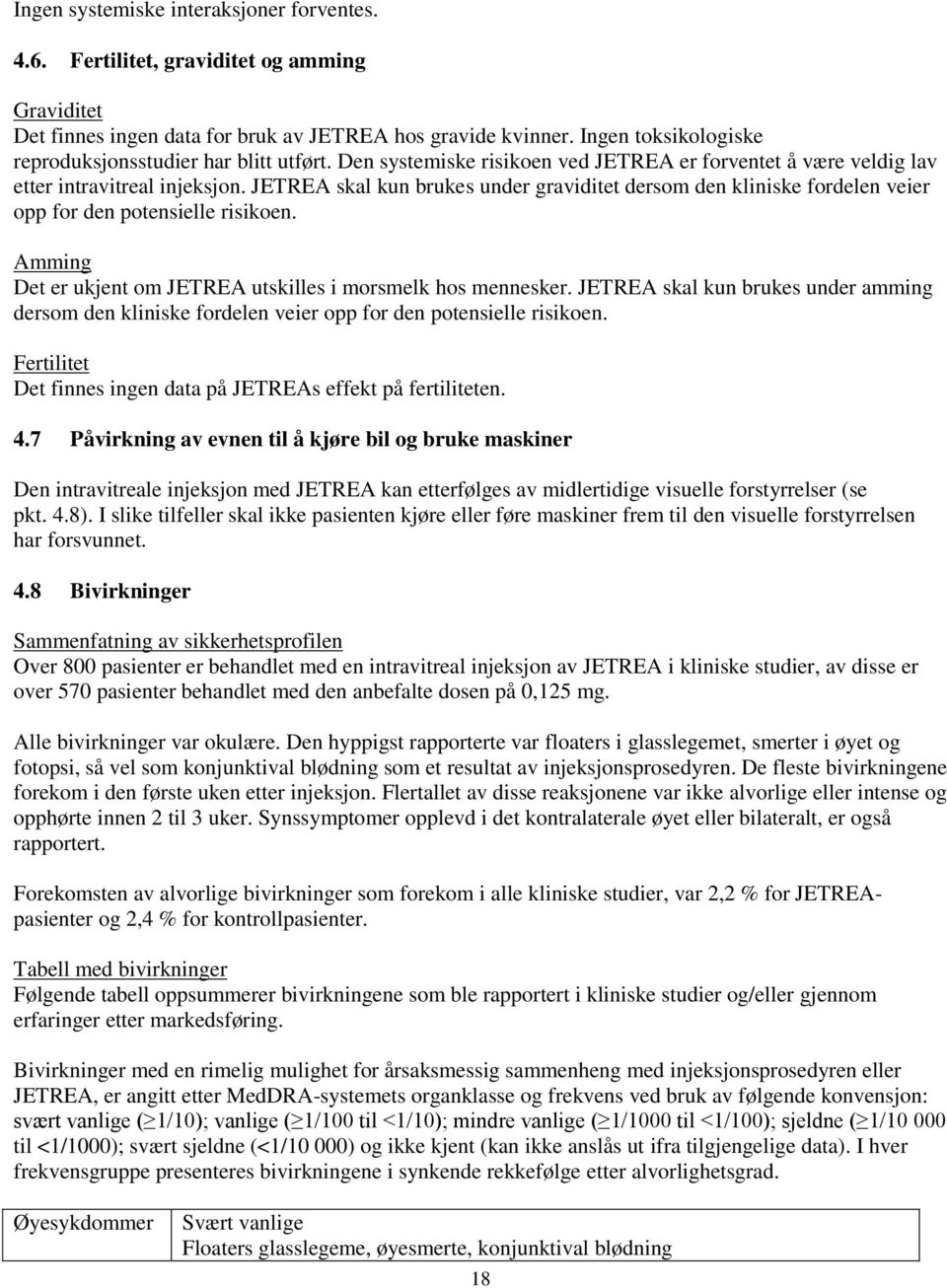 JETREA skal kun brukes under graviditet dersom den kliniske fordelen veier opp for den potensielle risikoen. Amming Det er ukjent om JETREA utskilles i morsmelk hos mennesker.