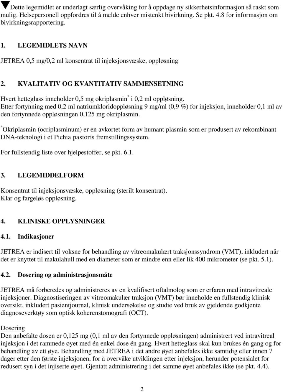 KVALITATIV OG KVANTITATIV SAMMENSETNING Hvert hetteglass inneholder 0,5 mg okriplasmin * i 0,2 ml oppløsning.