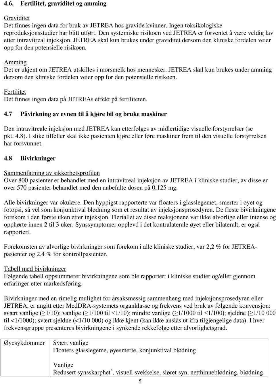 JETREA skal kun brukes under graviditet dersom den kliniske fordelen veier opp for den potensielle risikoen. Amming Det er ukjent om JETREA utskilles i morsmelk hos mennesker.