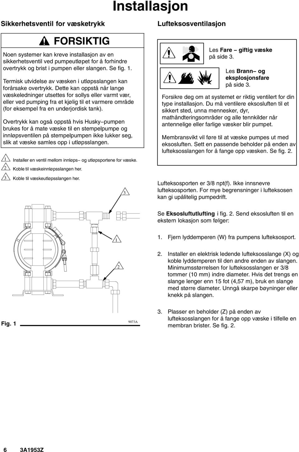 Dette kan oppstå når lange væskeledninger utsettes for sollys eller varmt vær, eller ved pumping fra et kjølig til et varmere område (for eksempel fra en underjordisk tank).