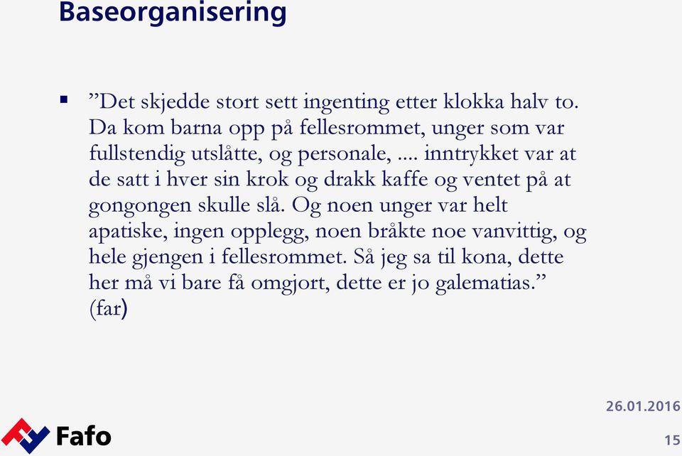 .. inntrykket var at de satt i hver sin krok og drakk kaffe og ventet på at gongongen skulle slå.