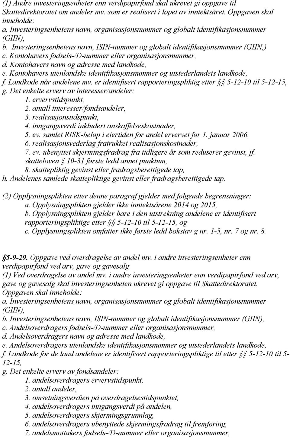 Kontohavers fødsels-/d-nummer eller organisasjonsnummer, d. Kontohavers navn og adresse med landkode, e. Kontohavers utenlandske identifikasjonsnummer og utstederlandets landkode, f.