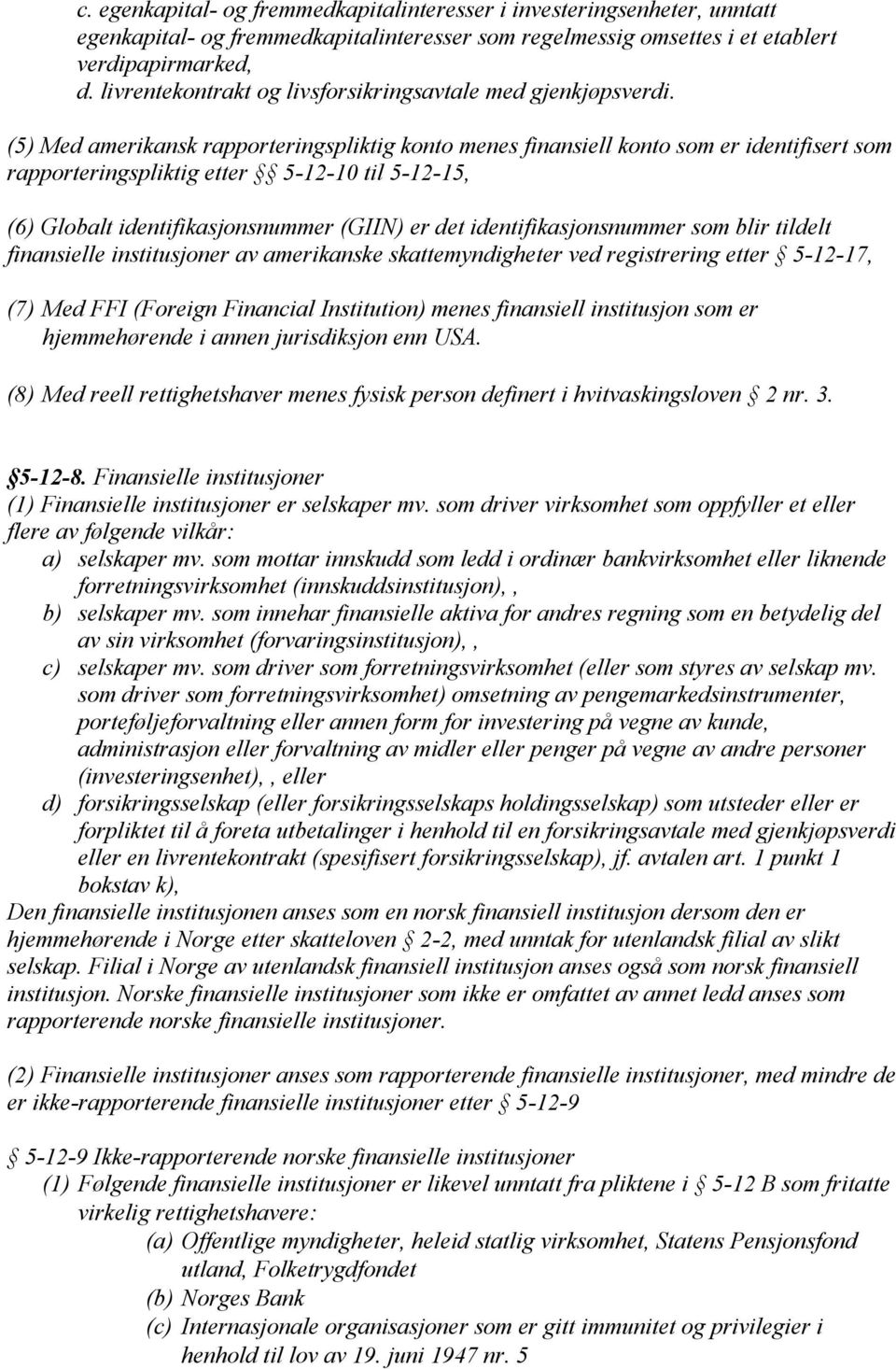 (5) Med amerikansk rapporteringspliktig konto menes finansiell konto som er identifisert som rapporteringspliktig etter 5-12-10 til 5-12-15, (6) Globalt identifikasjonsnummer (GIIN) er det