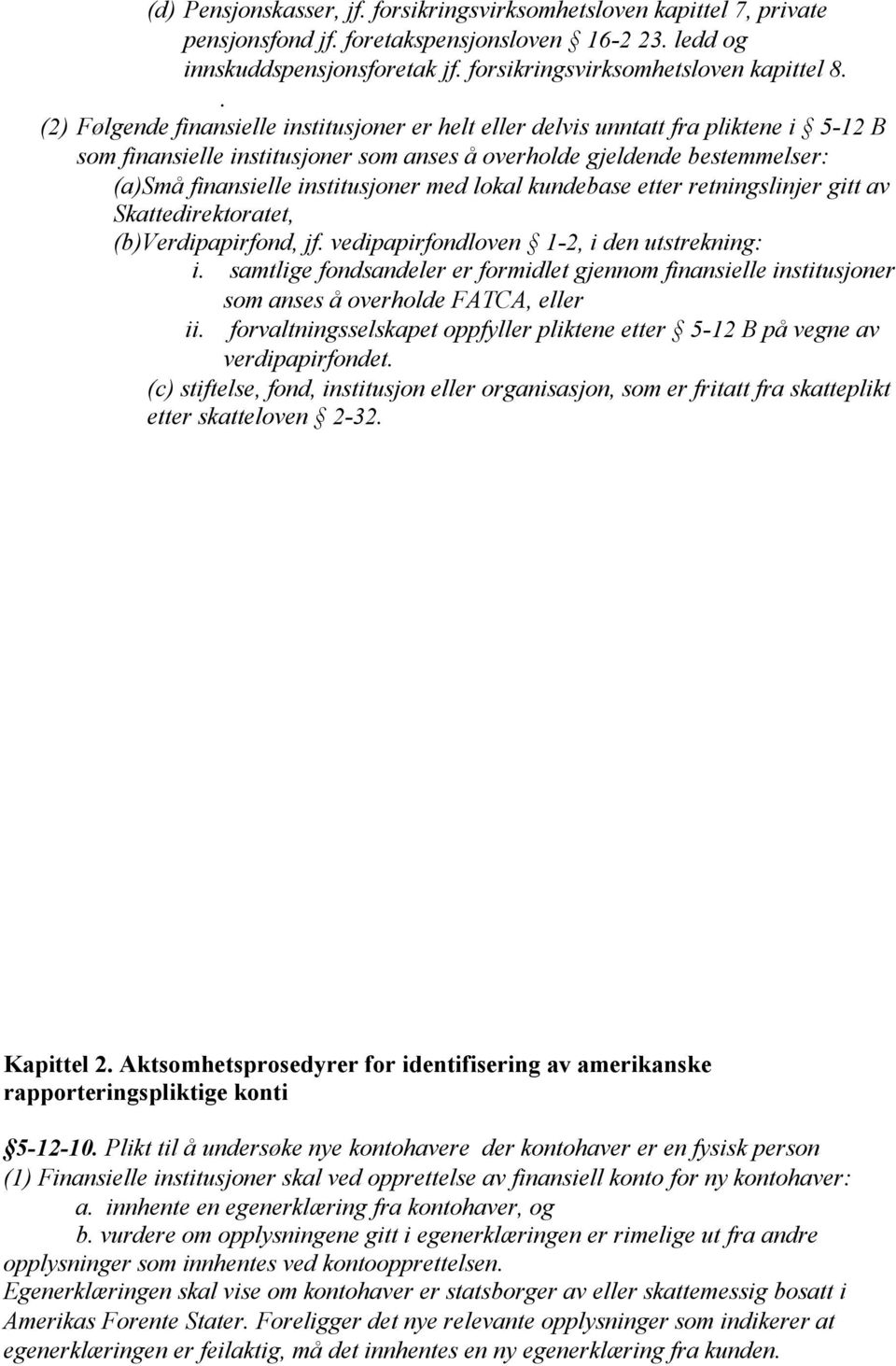 institusjoner med lokal kundebase etter retningslinjer gitt av Skattedirektoratet, (b)verdipapirfond, jf. vedipapirfondloven 1-2, i den utstrekning: i.