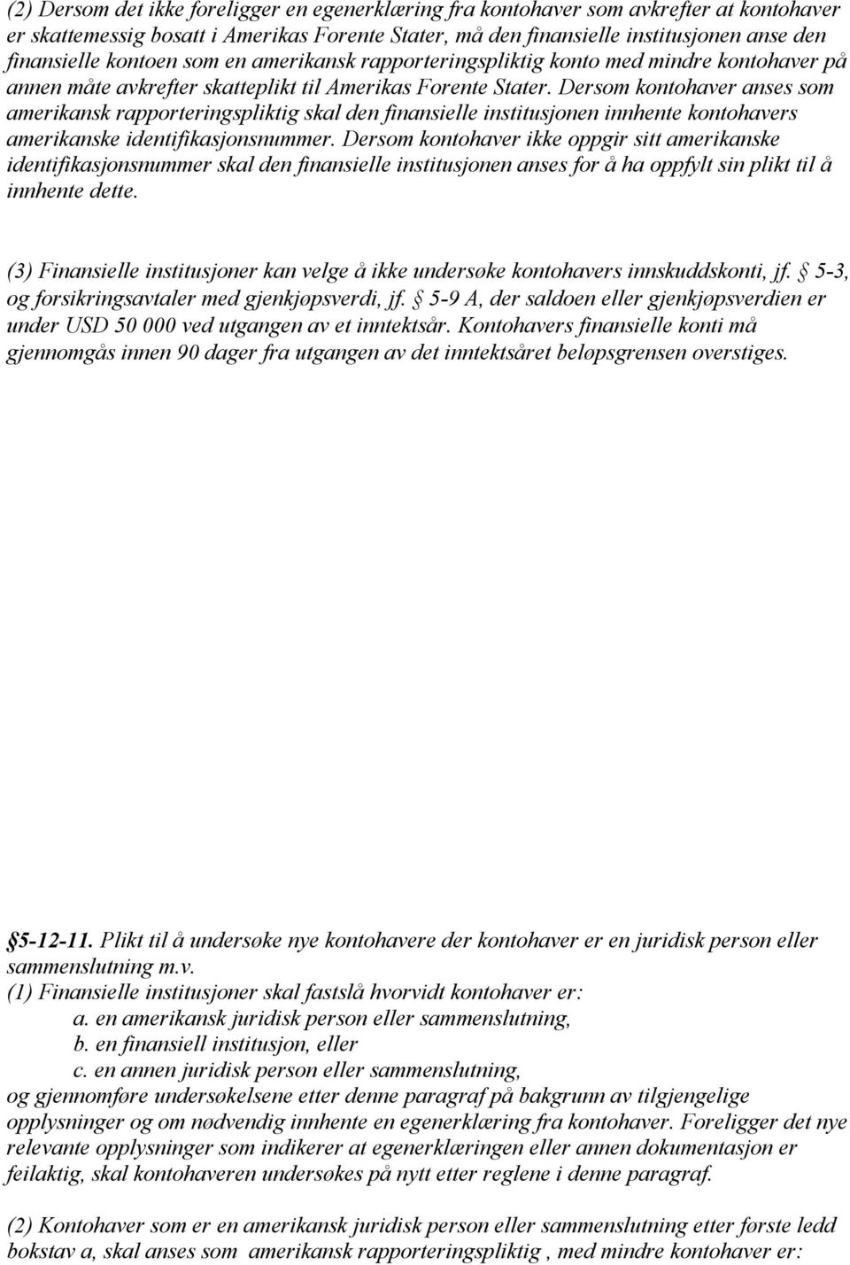 Dersom kontohaver anses som amerikansk rapporteringspliktig skal den finansielle institusjonen innhente kontohavers amerikanske identifikasjonsnummer.