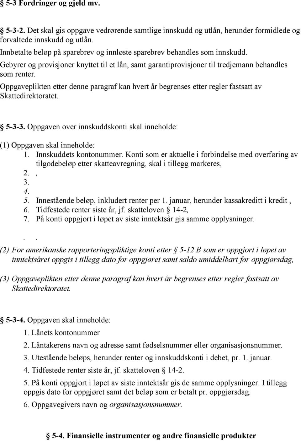 Oppgaveplikten etter denne paragraf kan hvert år begrenses etter regler fastsatt av Skattedirektoratet. 5-3-3. Oppgaven over innskuddskonti skal inneholde: (1) Oppgaven skal inneholde: 1.