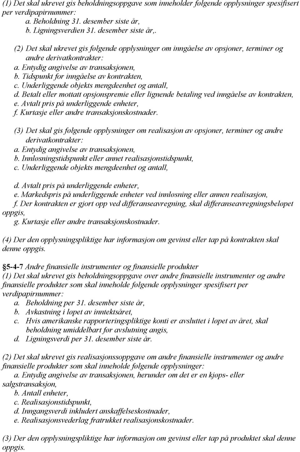 Tidspunkt for inngåelse av kontrakten, c. Underliggende objekts mengdeenhet og antall, d. Betalt eller mottatt opsjonspremie eller lignende betaling ved inngåelse av kontrakten, e.