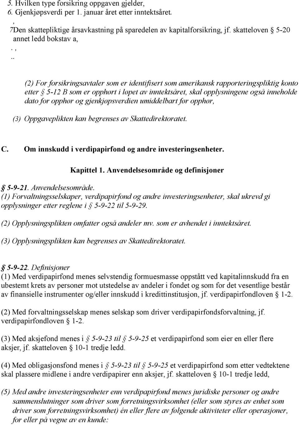 ,.. (2) For forsikringsavtaler som er identifisert som amerikansk rapporteringspliktig konto etter 5-12 B som er opphørt i løpet av inntektsåret, skal opplysningene også inneholde dato for opphør og