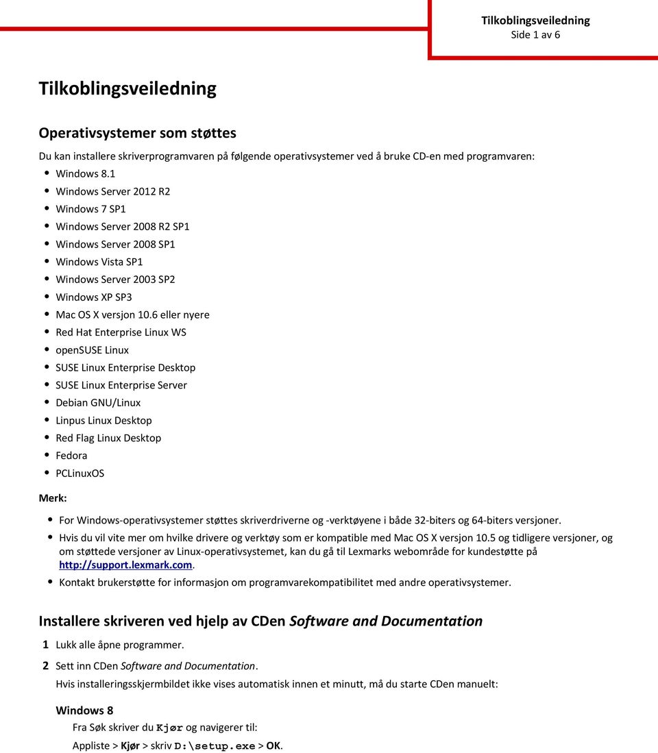 6 eller nyere Red Hat Enterprise Linux WS opensuse Linux SUSE Linux Enterprise Desktop SUSE Linux Enterprise Server Deian GNU/Linux Linpus Linux Desktop Red Flag Linux Desktop Fedora PCLinuxOS Merk: