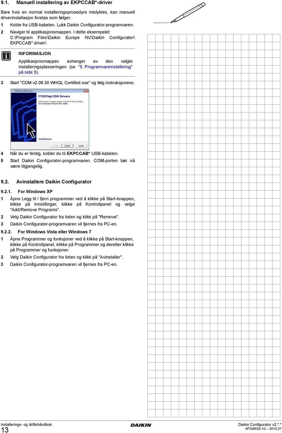 I dette eksempelet: C:\Program Files\Daikin Europe NV\Daikin Configurator\ EKPCCAB* driver\ Applikasjonsmappen avhenger av den valgte installeringsplasseringen (se "5.