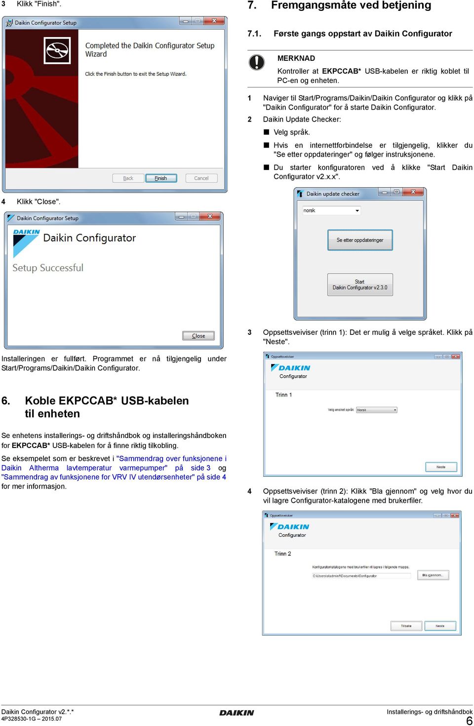 Hvis en internettforbindelse er tilgjengelig, klikker du "Se etter oppdateringer" og følger instruksjonene. Du starter konfiguratoren ved å klikke "Start Daikin Configurator v2.x.x". 4 Klikk "Close".