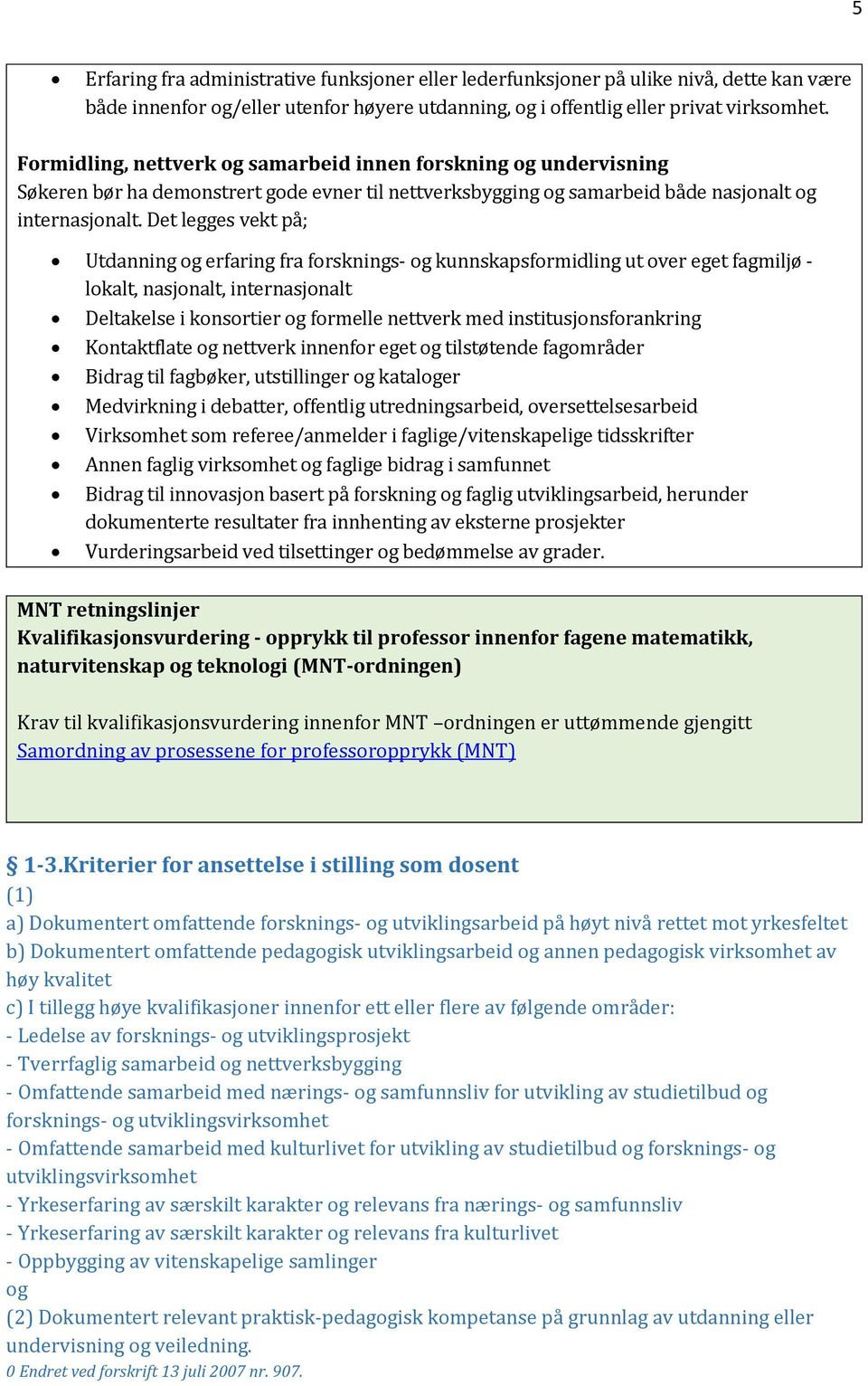 Det legges vekt på; Utdanning og erfaring fra forsknings- og kunnskapsformidling ut over eget fagmiljø - lokalt, nasjonalt, internasjonalt Deltakelse i konsortier og formelle nettverk med