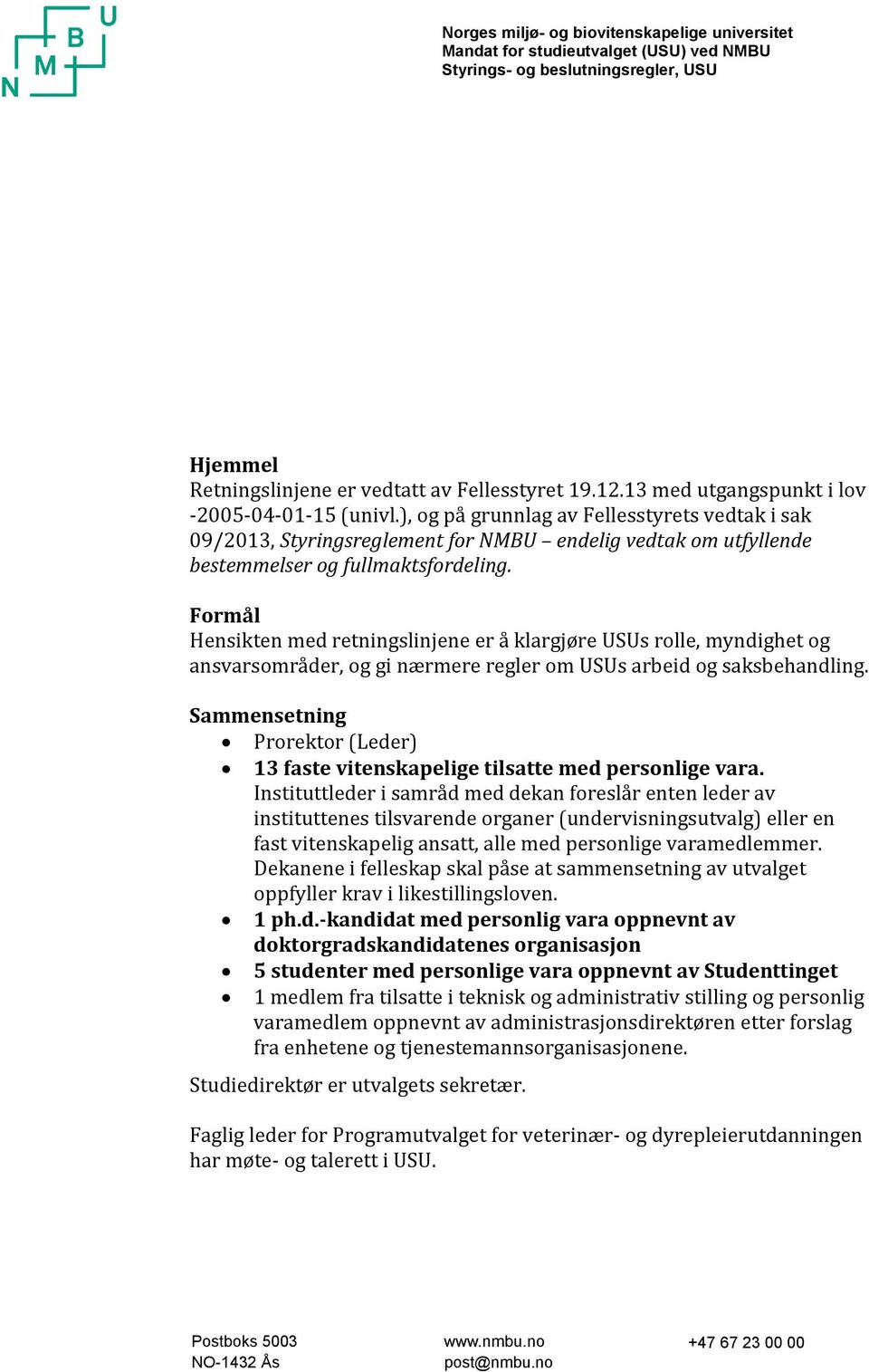 Formål Hensikten med retningslinjene er å klargjøre USUs rolle, myndighet og ansvarsområder, og gi nærmere regler om USUs arbeid og saksbehandling.