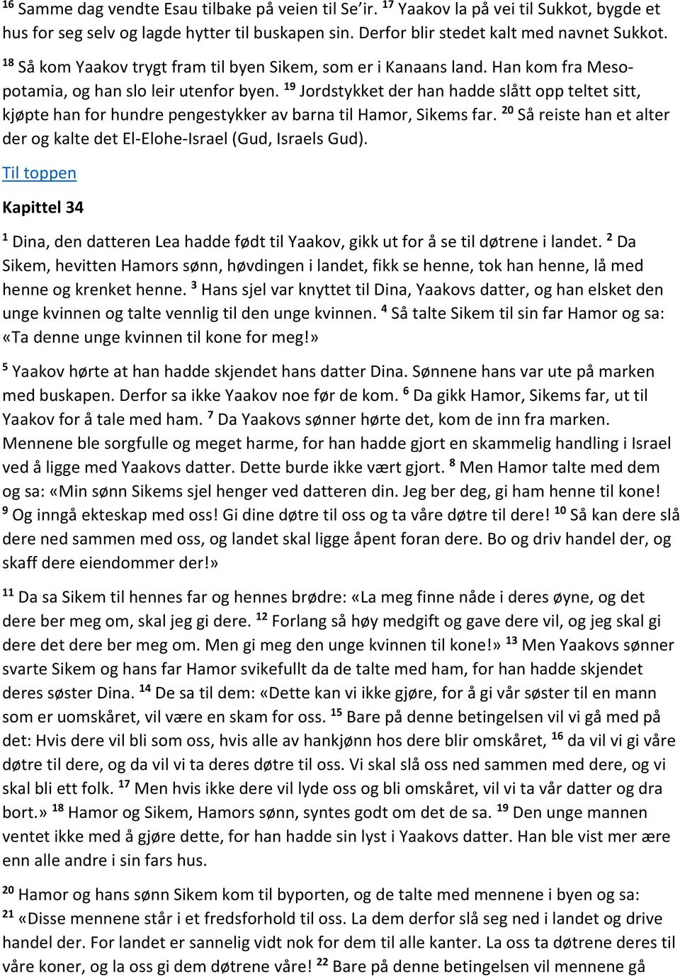 9 Jordstykket der han hadde slått opp teltet sitt, kjøpte han for hundre pengestykker av barna til Hamor, Sikems far. 20 Så reiste han et alter der og kalte det El-Elohe-Israel (Gud, Israels Gud).