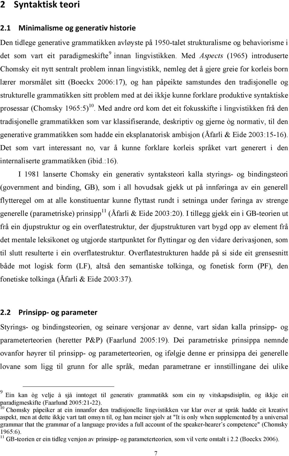 Med Aspects (1965) introduserte Chomsky eit nytt sentralt problem innan lingvistikk, nemleg det å gjere greie for korleis born lærer morsmålet sitt (Boeckx 2006:17), og han påpeikte samstundes den