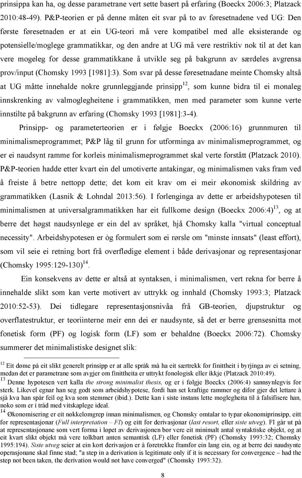 andre at UG må vere restriktiv nok til at det kan vere mogeleg for desse grammatikkane å utvikle seg på bakgrunn av særdeles avgrensa prov/input (Chomsky 1993 [1981]:3).