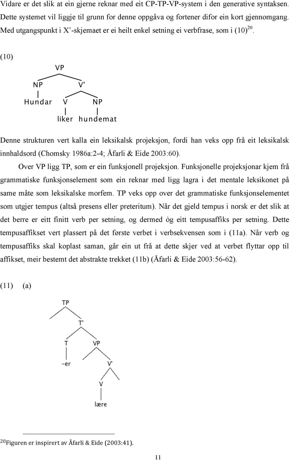 (10) Denne strukturen vert kalla ein leksikalsk projeksjon, fordi han veks opp frå eit leksikalsk innhaldsord (Chomsky 1986a:2-4; Åfarli & Eide 2003:60).