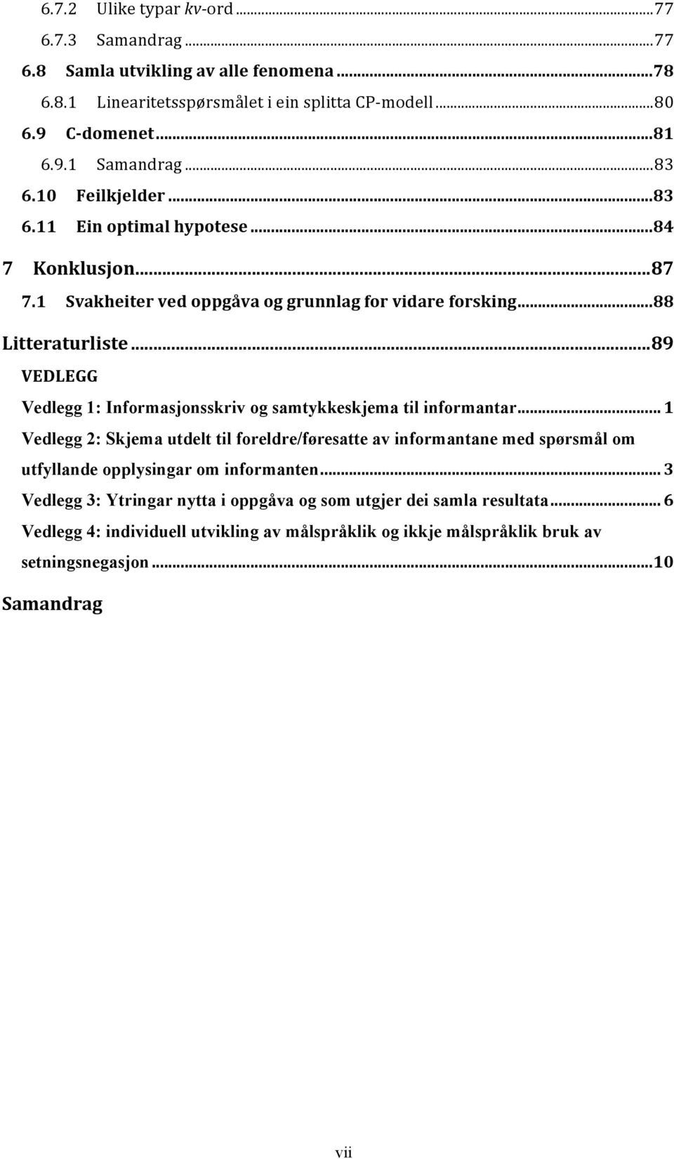 .. 89 VEDLEGG Vedlegg 1: Informasjonsskriv og samtykkeskjema til informantar.