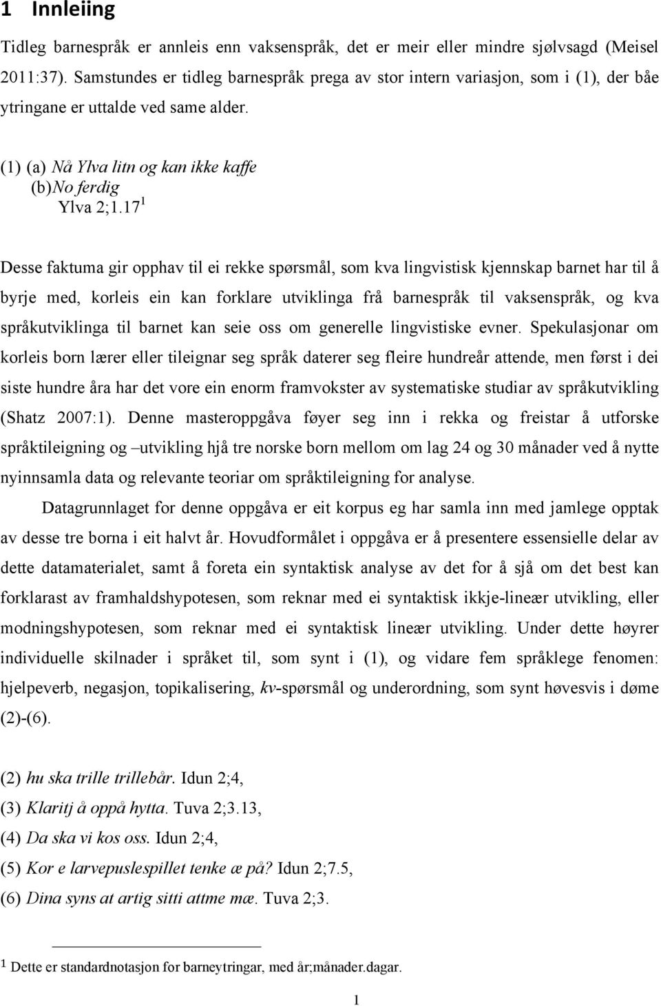 17 1 Desse faktuma gir opphav til ei rekke spørsmål, som kva lingvistisk kjennskap barnet har til å byrje med, korleis ein kan forklare utviklinga frå barnespråk til vaksenspråk, og kva