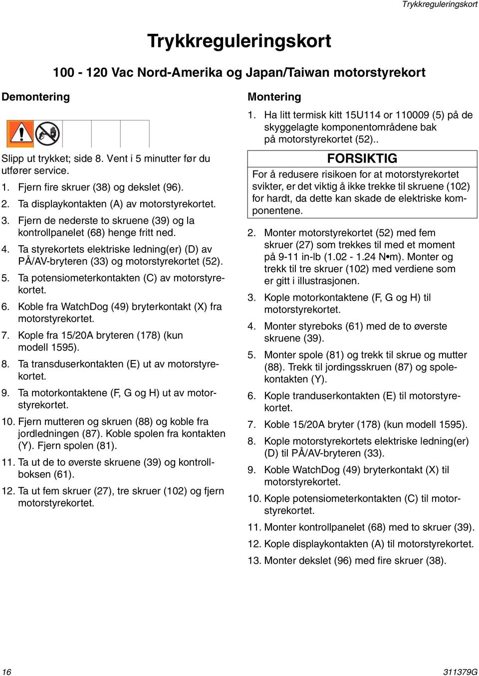 Ta styrekortets elektriske ledning(er) (D) av PÅ/AV-bryteren (33) og motorstyrekortet (52). 5. Ta potensiometerkontakten (C) av motorstyrekortet. 6.