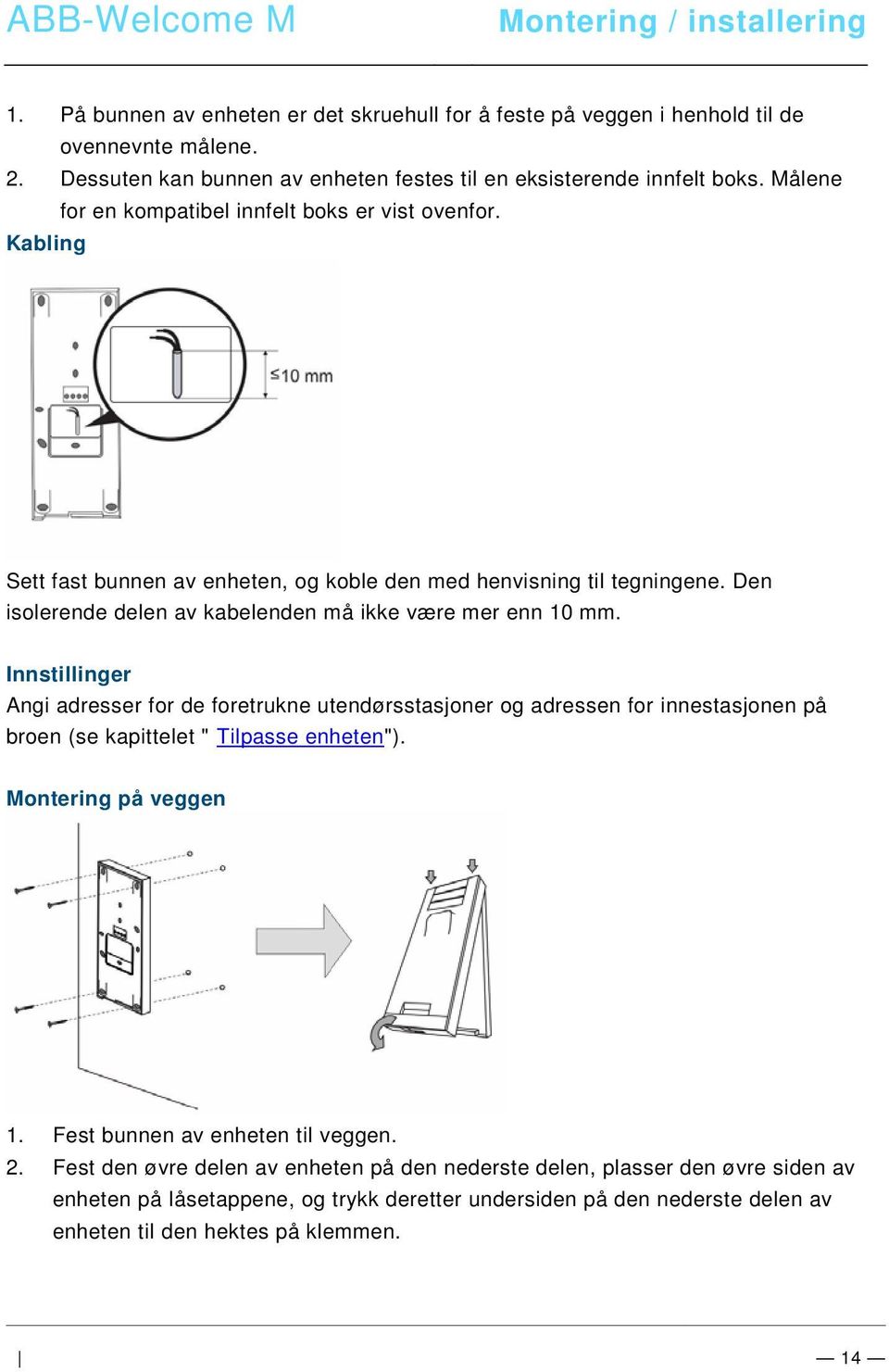 Innstillinger Angi adresser for de foretrukne utendørsstasjoner og adressen for innestasjonen på broen (se kapittelet " Tilpasse enheten"). Montering på veggen 1. Fest bunnen av enheten til veggen.