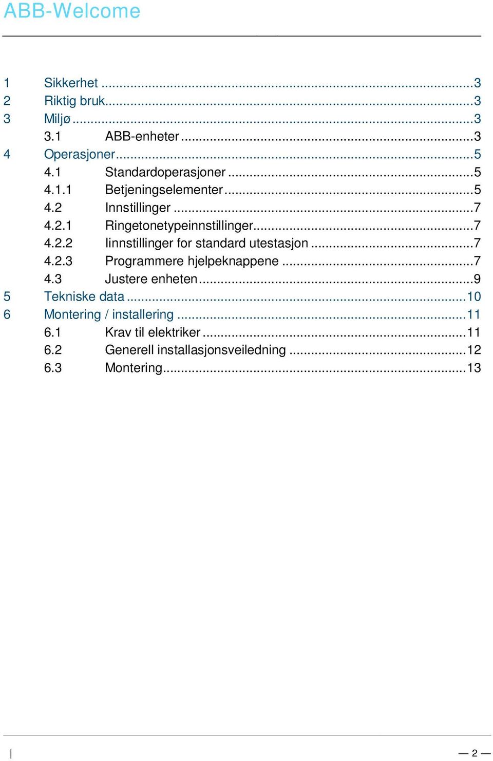 1 Standardoperasjoner... 5 4.1.1 Betjeningselementer... 5 4.2 Innstillinger... 7 4.2.1 Ringetonetypeinnstillinger... 7 4.2.2 Iinnstillinger for standard utestasjon... 7 4.2.3 Programmere hjelpeknappene.