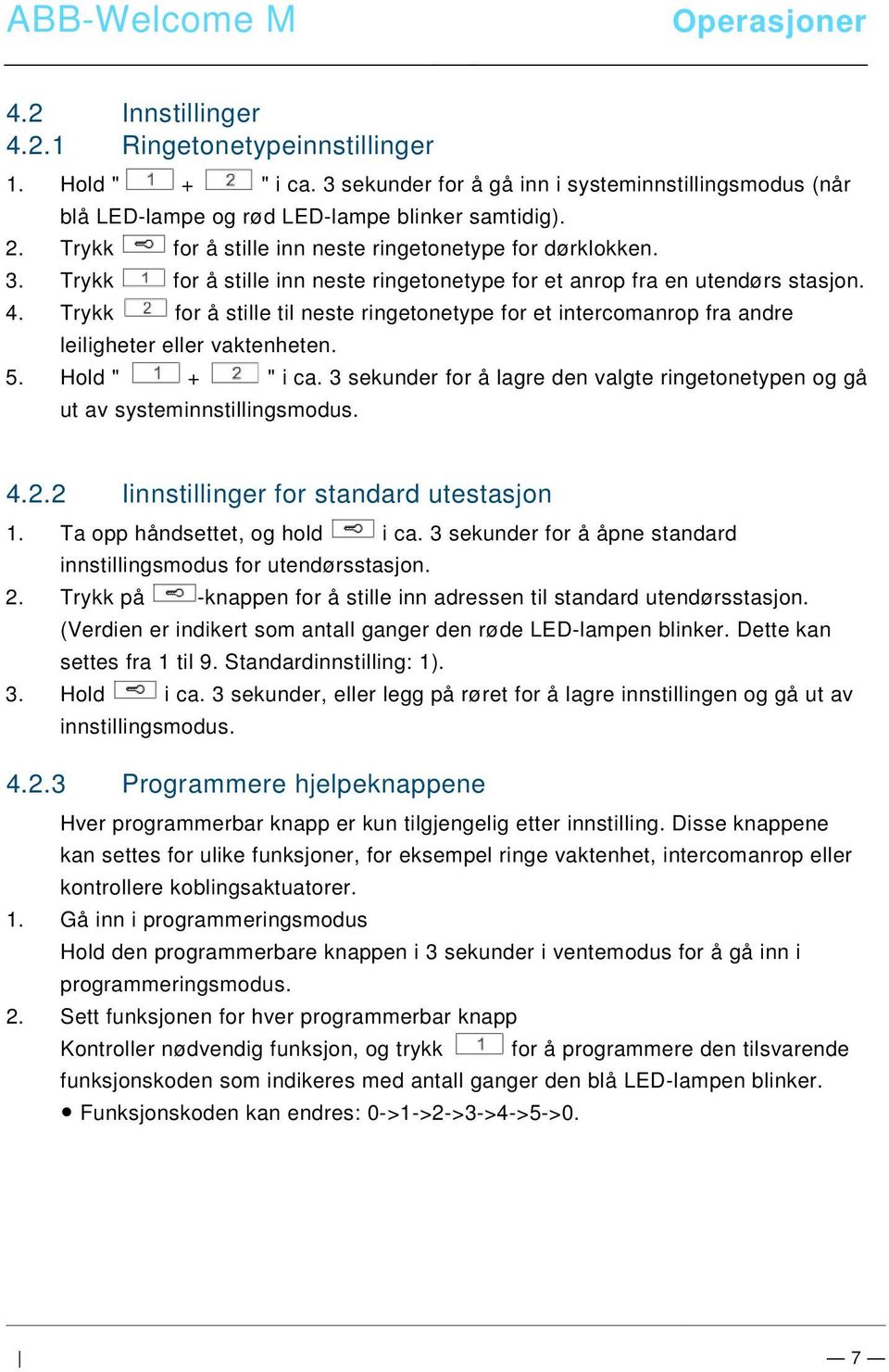 3 sekunder for å gå inn i systeminnstillingsmodus (når blå LED-lampe og rød LED-lampe blinker samtidig). 2. Trykk for å stille inn neste ringetonetype for dørklokken. 3.