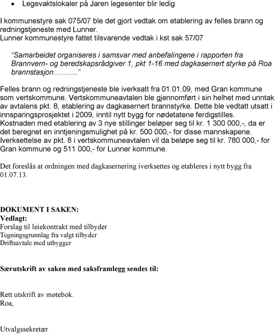 på Roa brannstasjon. Felles brann og redningstjeneste ble iverksatt fra 01.01.09, med Gran kommune som vertskommune. Vertskommuneavtalen ble gjennomført i sin helhet med unntak av avtalens pkt.