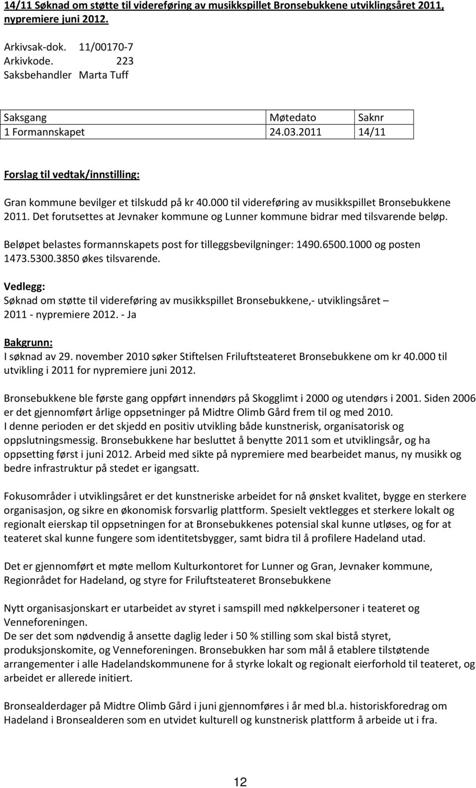 000 til videreføring av musikkspillet Bronsebukkene 2011. Det forutsettes at Jevnaker kommune og Lunner kommune bidrar med tilsvarende beløp.