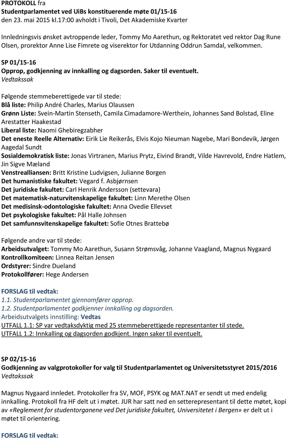 Utdanning Oddrun Samdal, velkommen. SP 01/15-16 Opprop, godkjenning av innkalling og dagsorden. Saker til eventuelt.