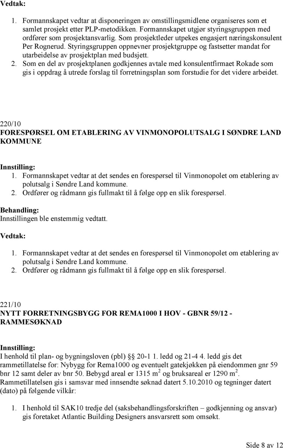 Som en del av prosjektplanen godkjennes avtale med konsulentfirmaet Rokade som gis i oppdrag å utrede forslag til forretningsplan som forstudie for det videre arbeidet.