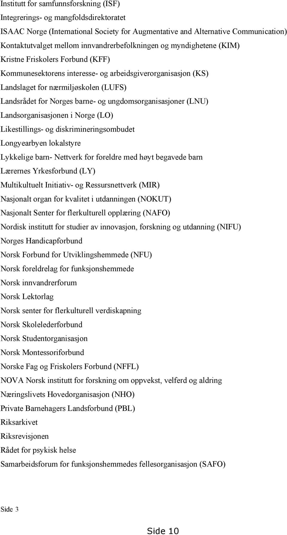 barne- og ungdomsorganisasjoner (LNU) Landsorganisasjonen i Norge (LO) Likestillings- og diskrimineringsombudet Longyearbyen lokalstyre Lykkelige barn- Nettverk for foreldre med høyt begavede barn