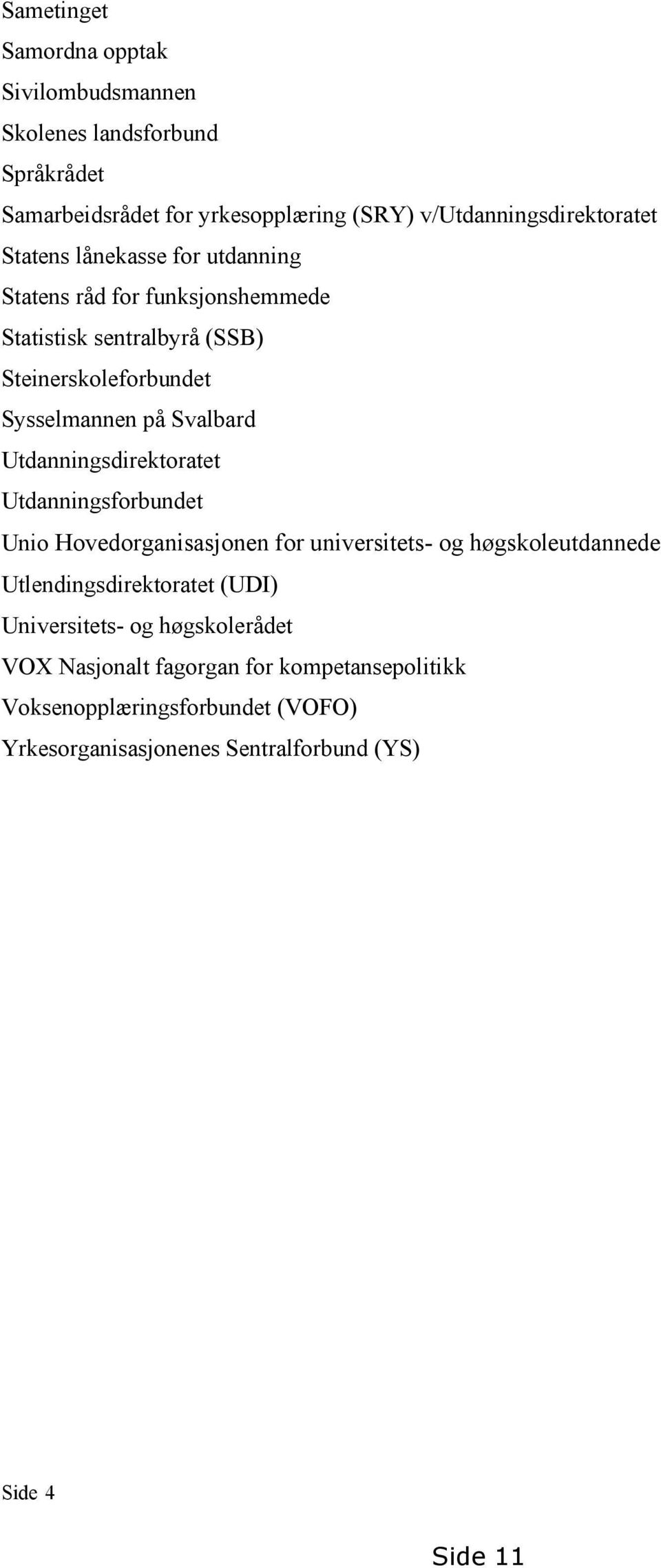 Utdanningsdirektoratet Utdanningsforbundet Unio Hovedorganisasjonen for universitets- og høgskoleutdannede Utlendingsdirektoratet (UDI)