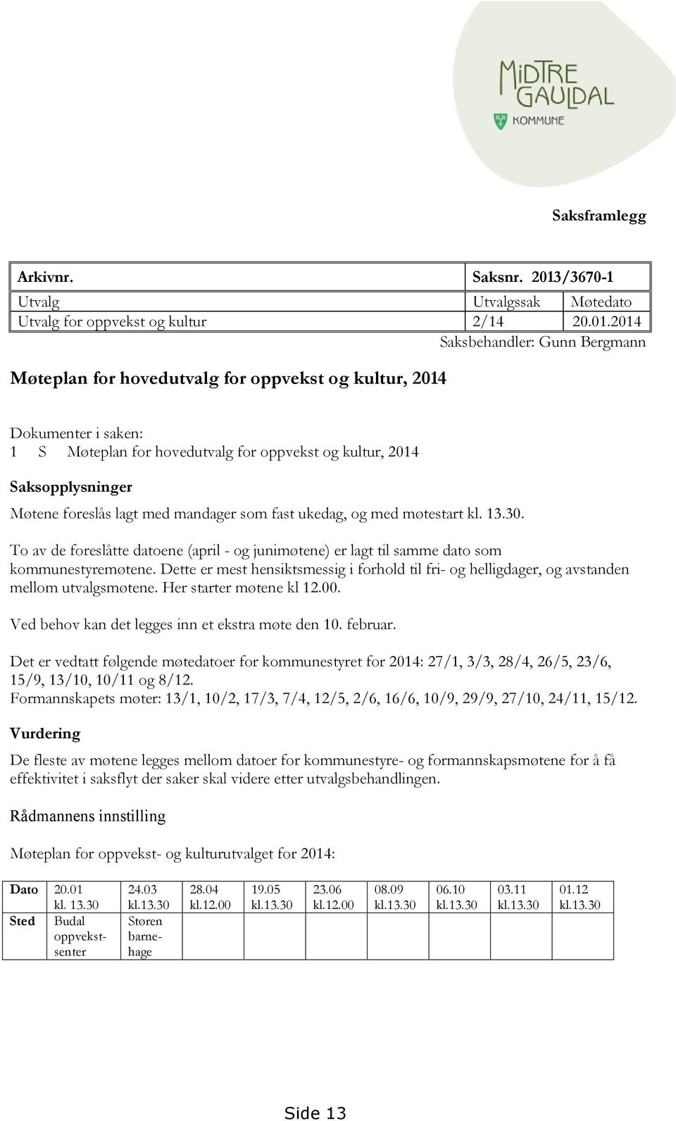 2014 Saksbehandler: Gunn Bergmann Møteplan for hovedutvalg for oppvekst og kultur, 2014 Dokumenter i saken: 1 S Møteplan for hovedutvalg for oppvekst og kultur, 2014 Saksopplysninger Møtene foreslås