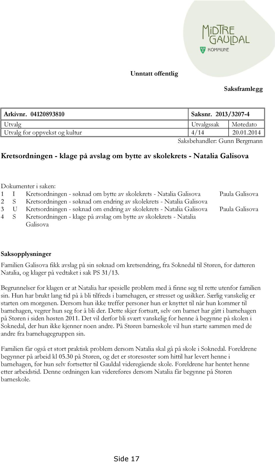 2014 Saksbehandler: Gunn Bergmann Kretsordningen - klage på avslag om bytte av skolekrets - Natalia Galisova Dokumenter i saken: 1 I Kretsordningen - søknad om bytte av skolekrets - Natalia Galisova