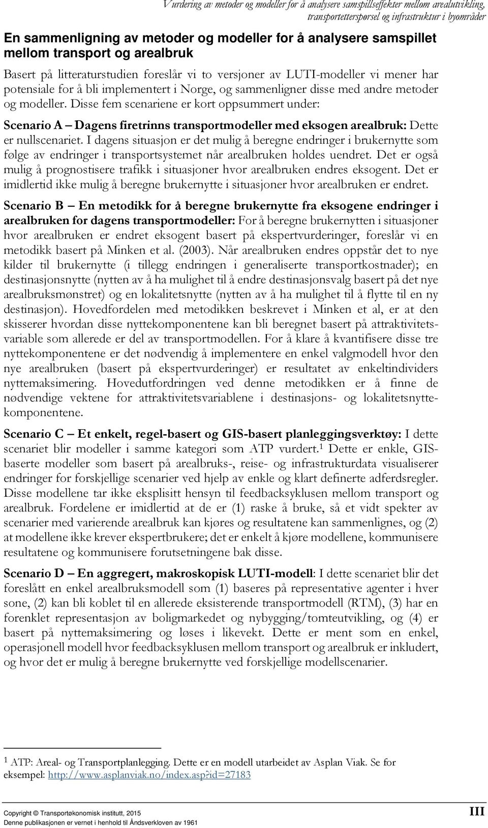 Disse fem scenariene er kort oppsummert under: Scenario A Dagens firetrinns transportmodeller med eksogen arealbruk: Dette er nullscenariet.