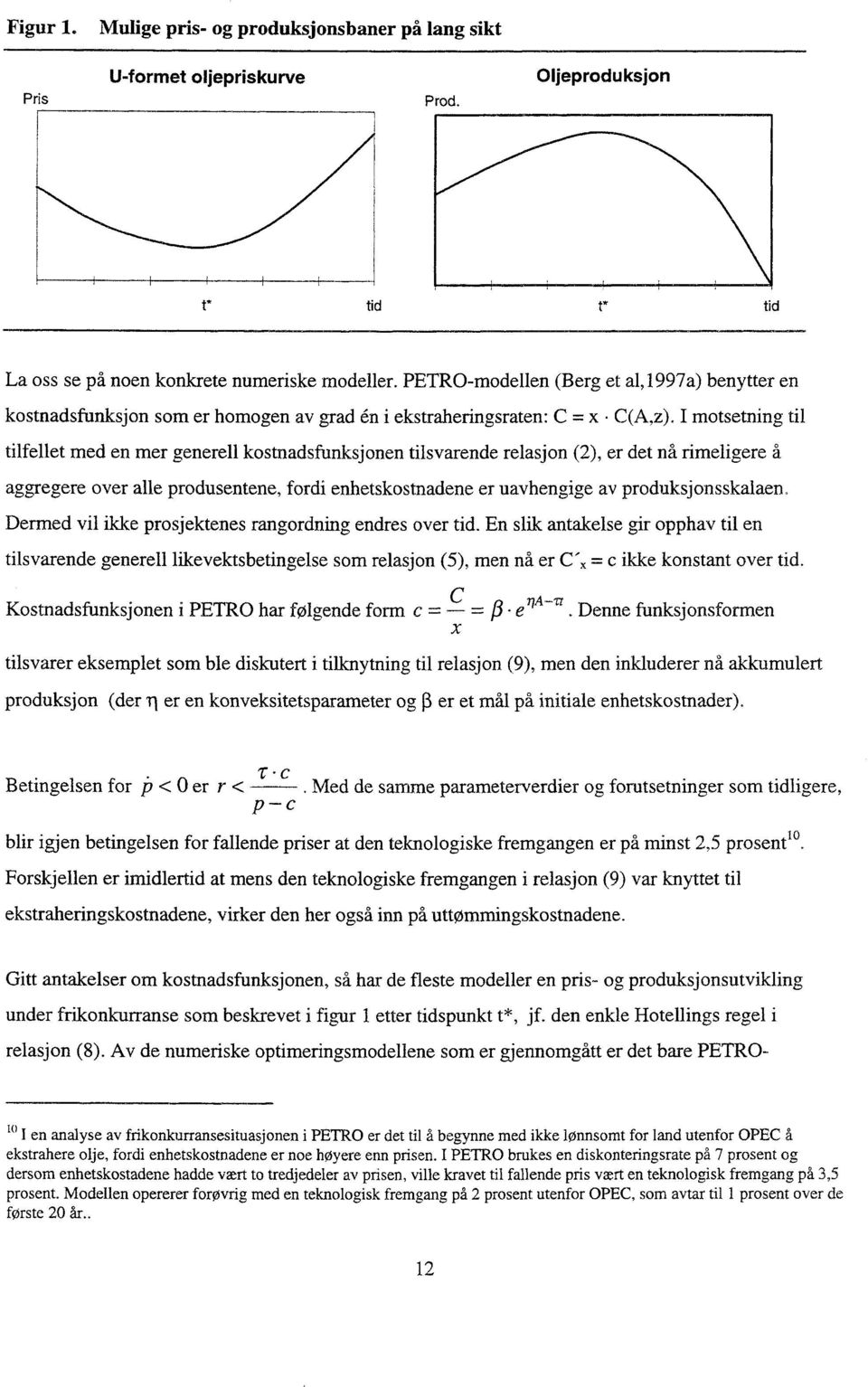 I motsetning til tilfellet med en mer generell kostnadsfunksjonen tilsvarende relasjon (2), er det nå rimeligere aggregere over alle produsentene, fordi enhetskostnadene er uavhengige av