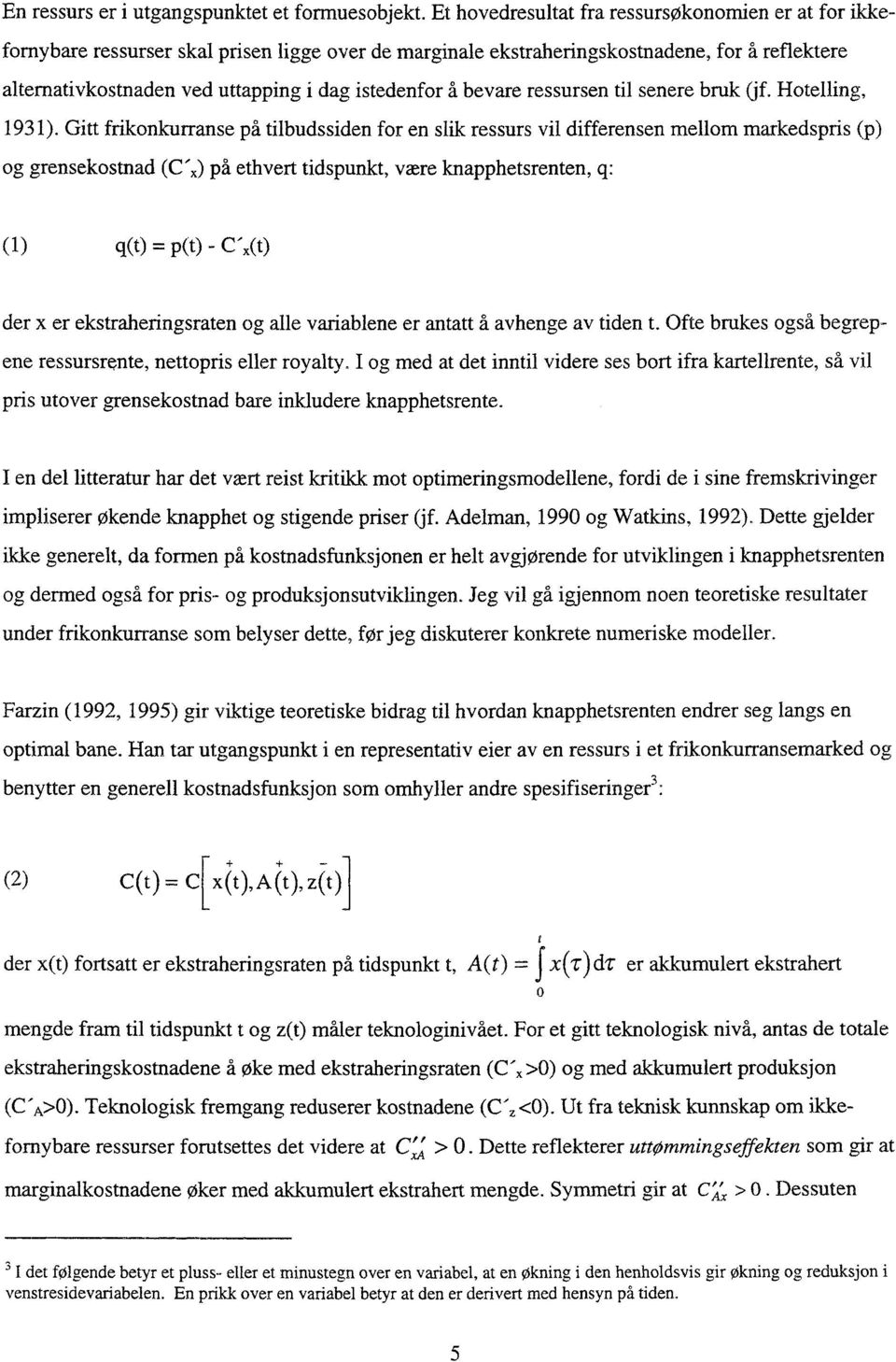 istedenfor å bevare ressursen til senere bruk (jf. Hotelling, 1931).