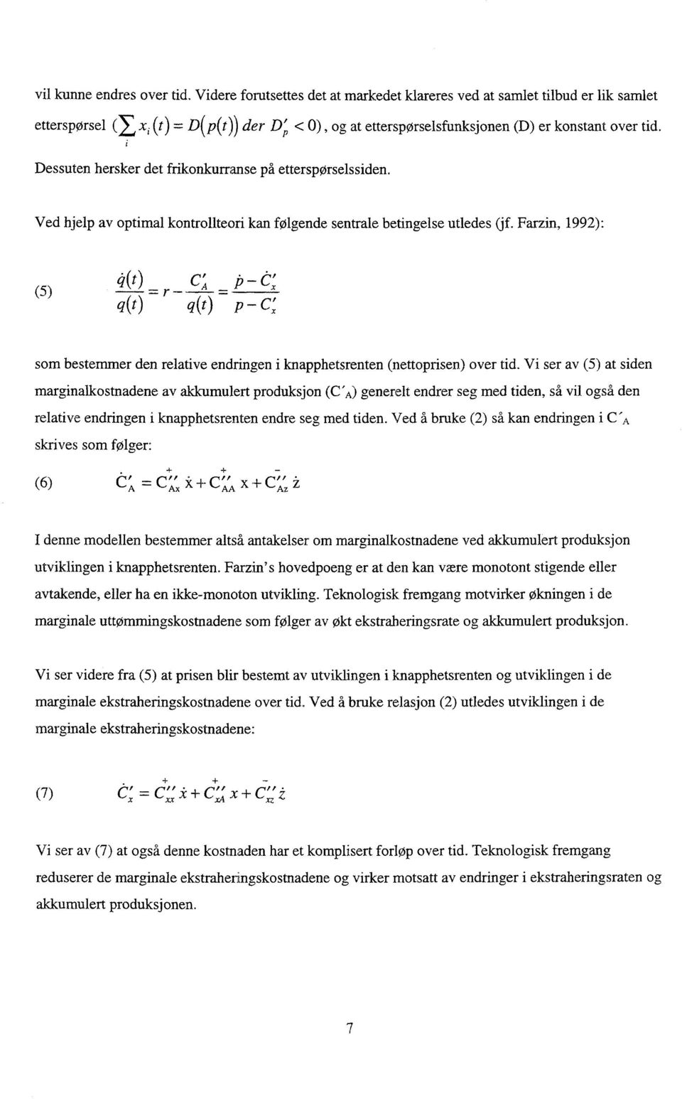 Dessuten hersker det frikonkurranse på etterspørselssiden. Ved hjelp av optimal kontrollteori kan følgende sentrale betingelse utledes (jf.