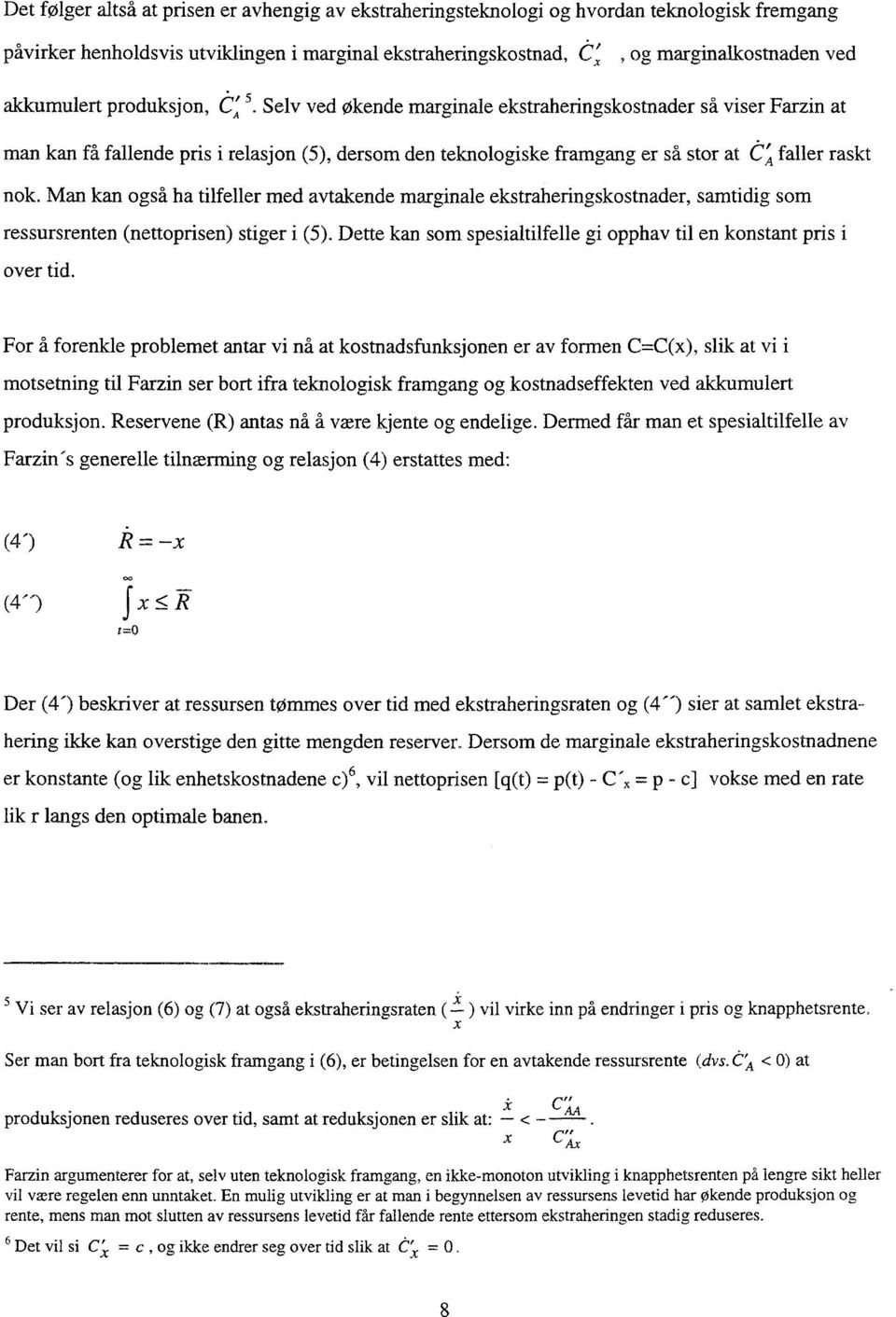 Selv ved økende marginale ekstraheringskostnader så viser Farzin at man kan få fallende pris i relasjon (5), dersom den teknologiske framgang er så stor at C'A faller raskt nok.