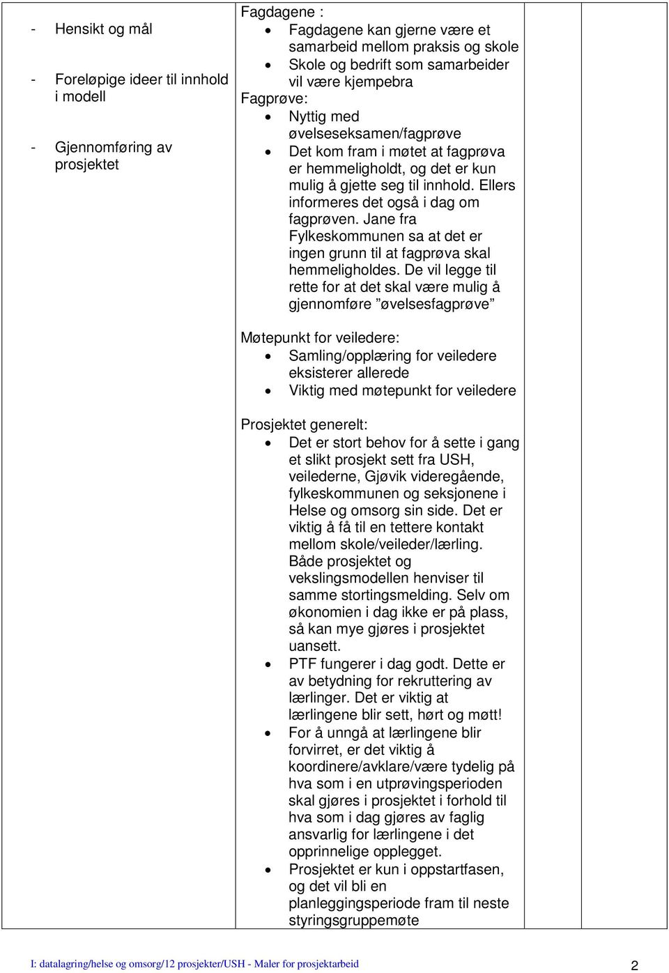 Ellers informeres det også i dag om fagprøven. Jane fra Fylkeskommunen sa at det er ingen grunn til at fagprøva skal hemmeligholdes.