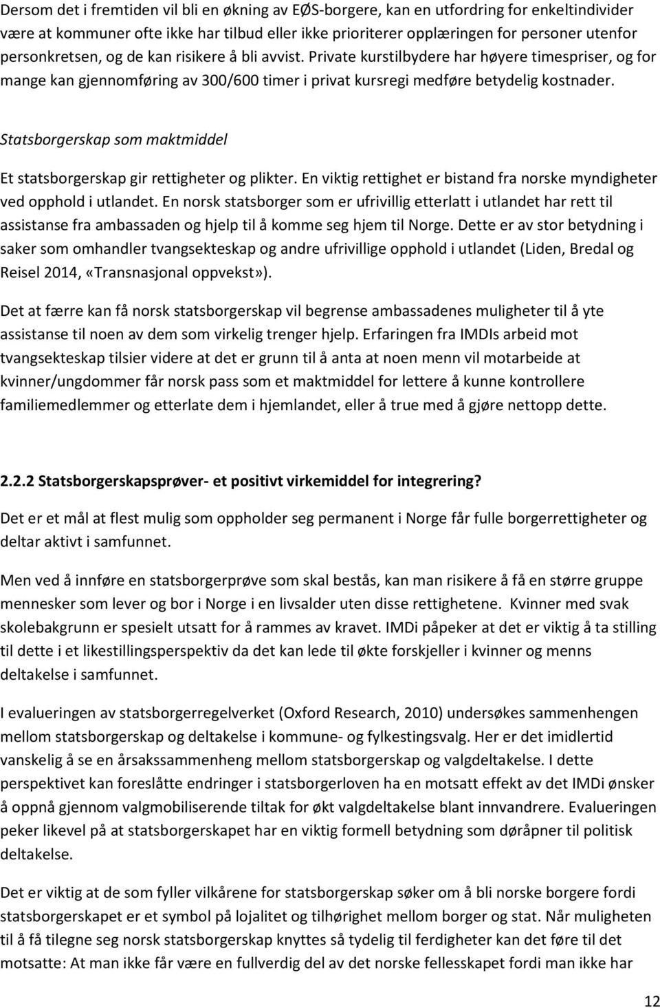 Statsborgerskap som maktmiddel Et statsborgerskap gir rettigheter og plikter. En viktig rettighet er bistand fra norske myndigheter ved opphold i utlandet.