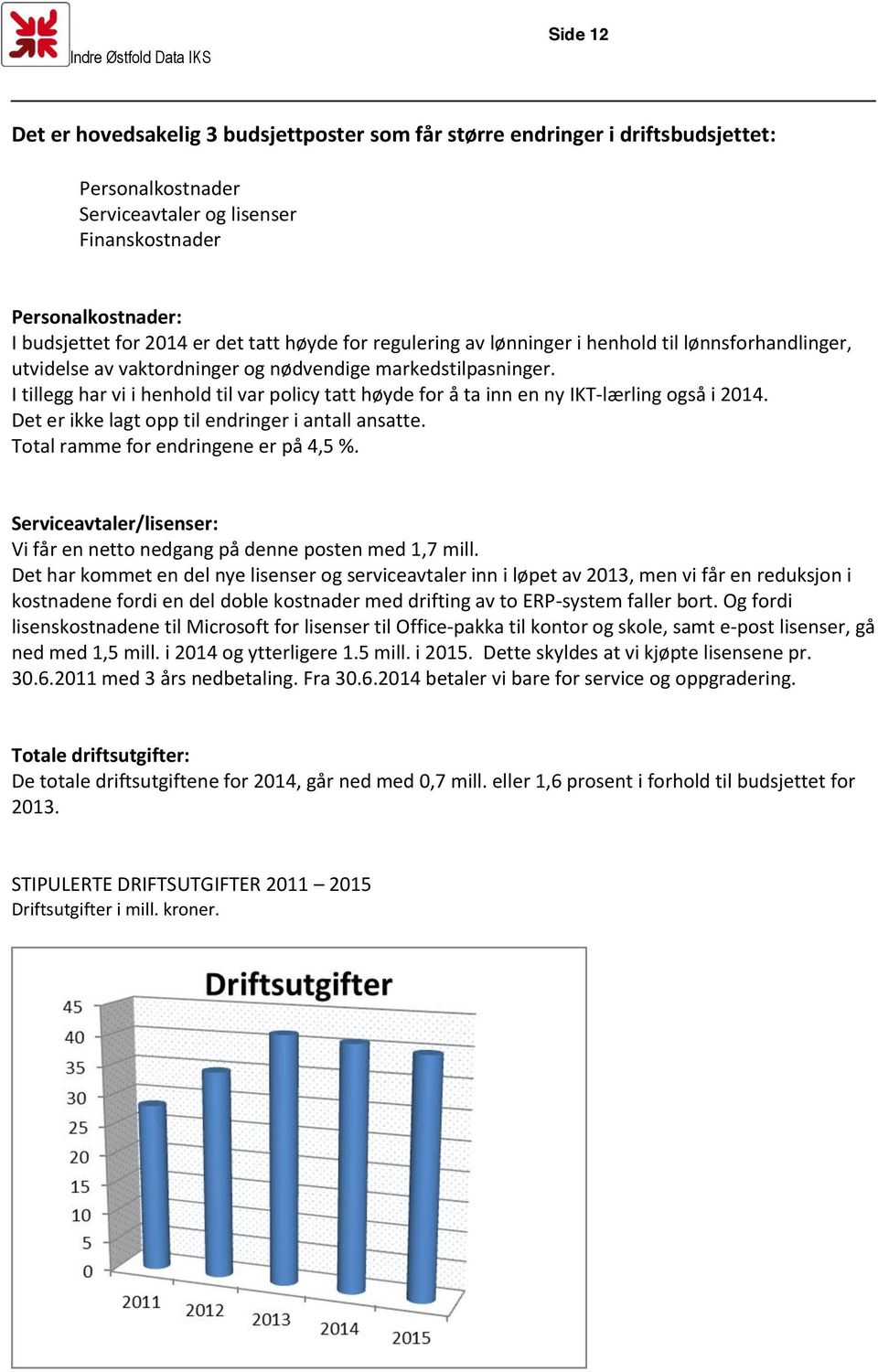 I tillegg har vi i henhold til var policy tatt høyde for å ta inn en ny IKT-lærling også i 2014. Det er ikke lagt opp til endringer i antall ansatte. Total ramme for endringene er på 4,5 %.