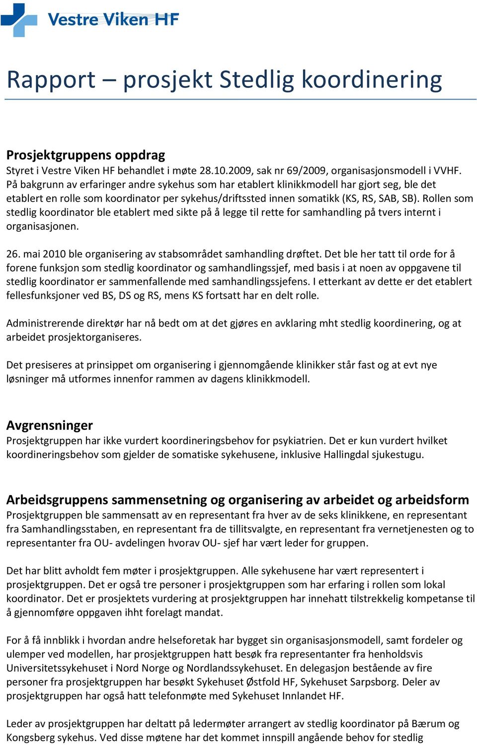 Rollen som stedlig koordinator ble etablert med sikte på å legge til rette for samhandling på tvers internt i organisasjonen. 26. mai 2010 ble organisering av stabsområdet samhandling drøftet.