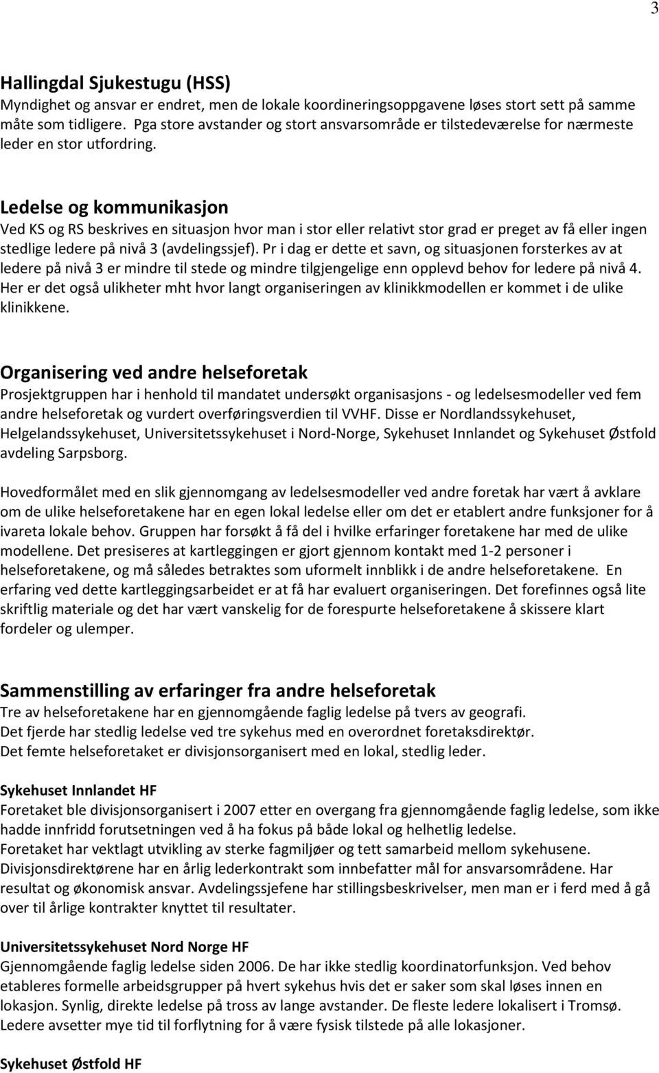 Ledelse og kommunikasjon Ved KS og RS beskrives en situasjon hvor man i stor eller relativt stor grad er preget av få eller ingen stedlige ledere på nivå 3 (avdelingssjef).