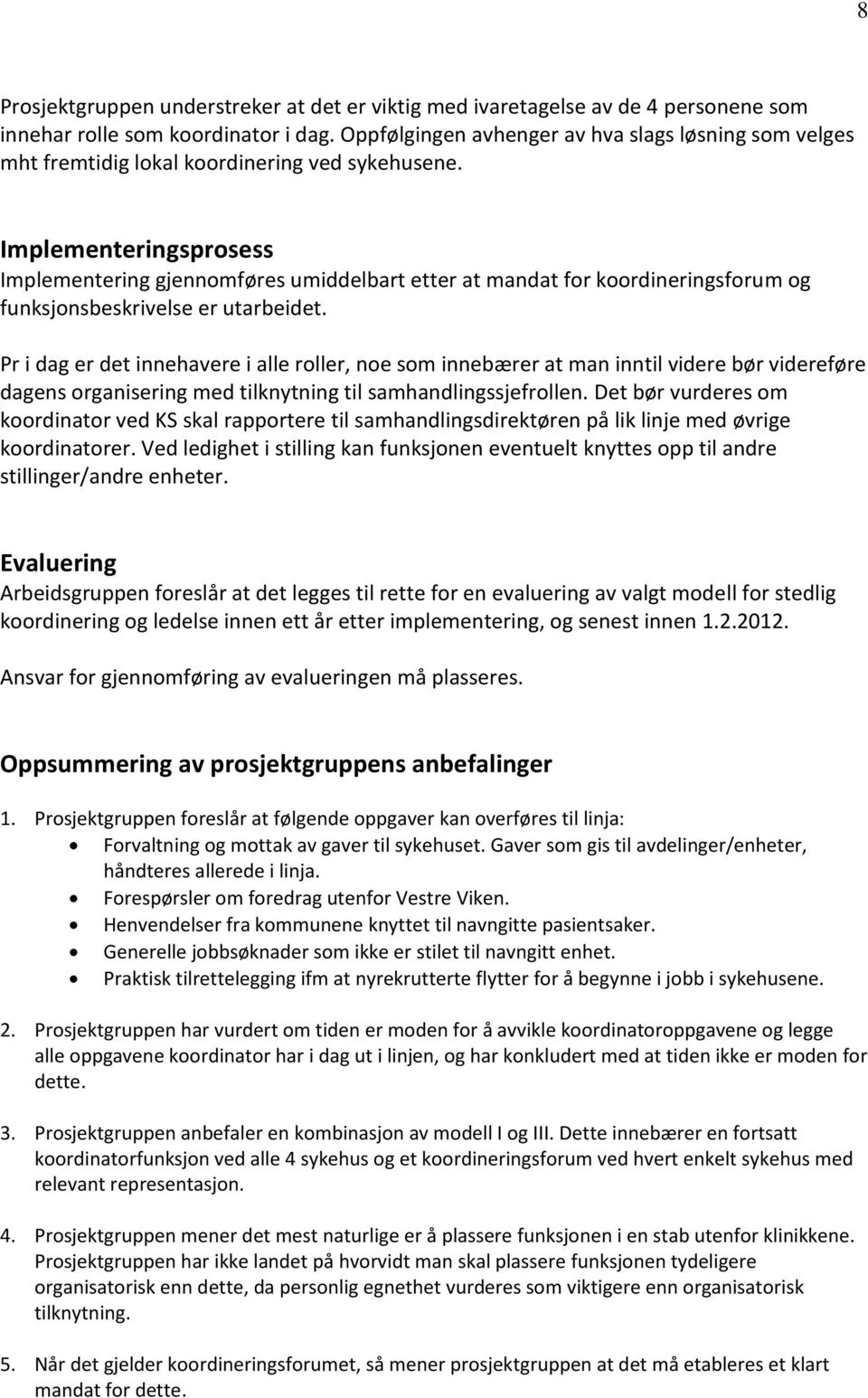 Implementeringsprosess Implementering gjennomføres umiddelbart etter at mandat for koordineringsforum og funksjonsbeskrivelse er utarbeidet.