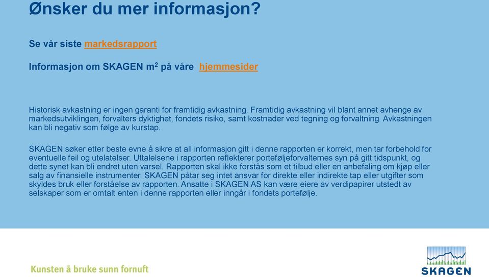 SKAGEN søker etter beste evne å sikre at all informasjon gitt i denne rapporten er korrekt, men tar forbehold for eventuelle feil og utelatelser.